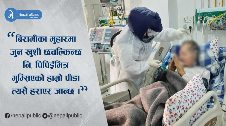 बिरामीको त्यो मुहार, जसले पिपिईभित्रको पिडा बिर्साउछ